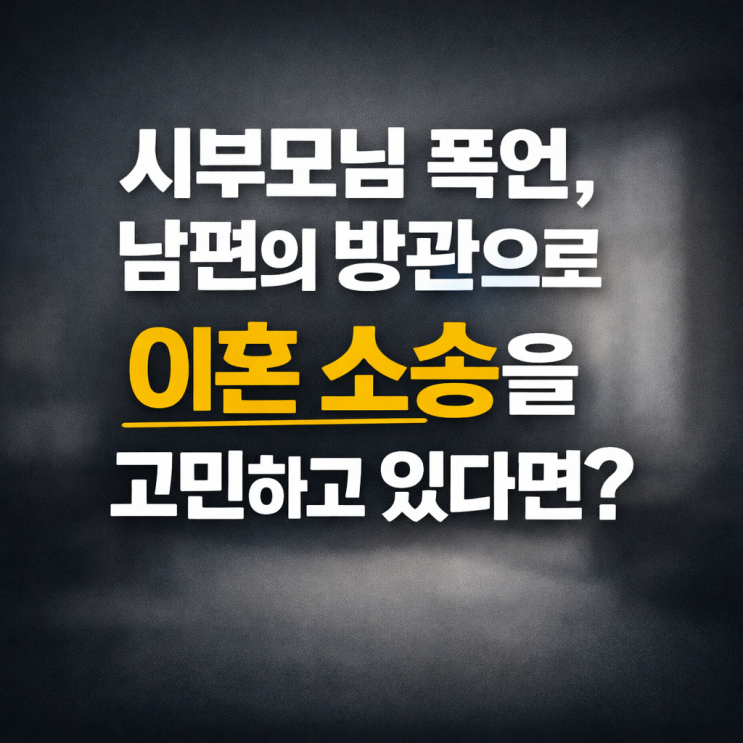  시부모님 폭언, 남편의 방관으로 이혼 소송을 고민하고 있다면? 안양 이혼전문변호사 상담부터