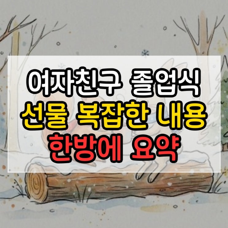  여자친구 졸업식 선물 복잡한 내용 한방에 요약