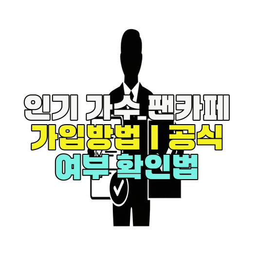  인기 가수 팬카페 가입방법｜공식 여부 확인법