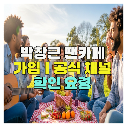  박창근 팬카페 가입｜공식 채널 확인 요령