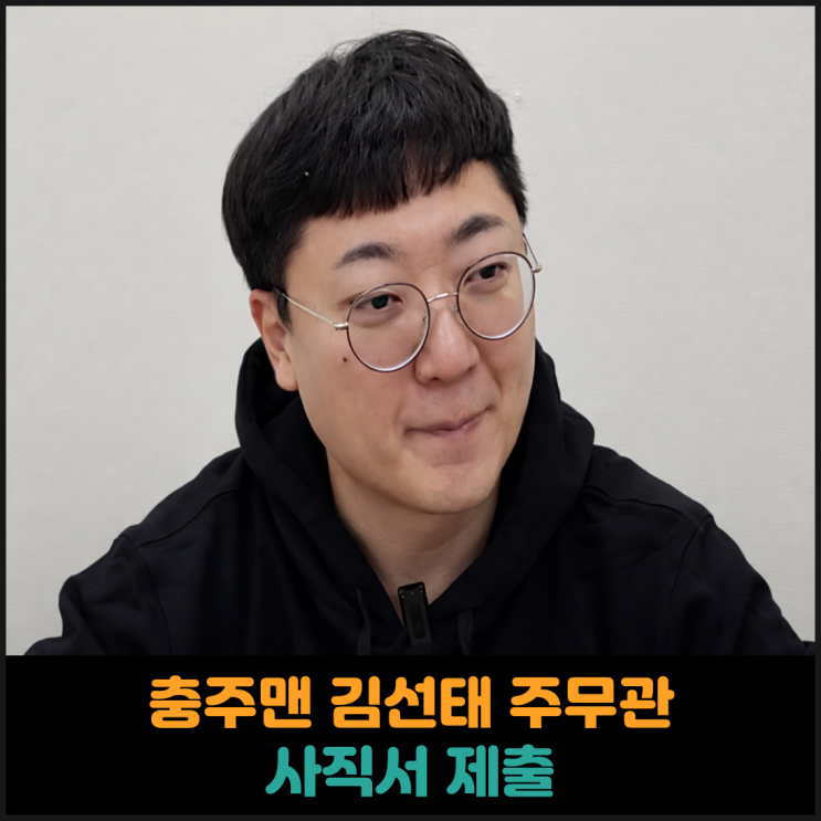  충주맨 김선태 주무관 사직서 제출