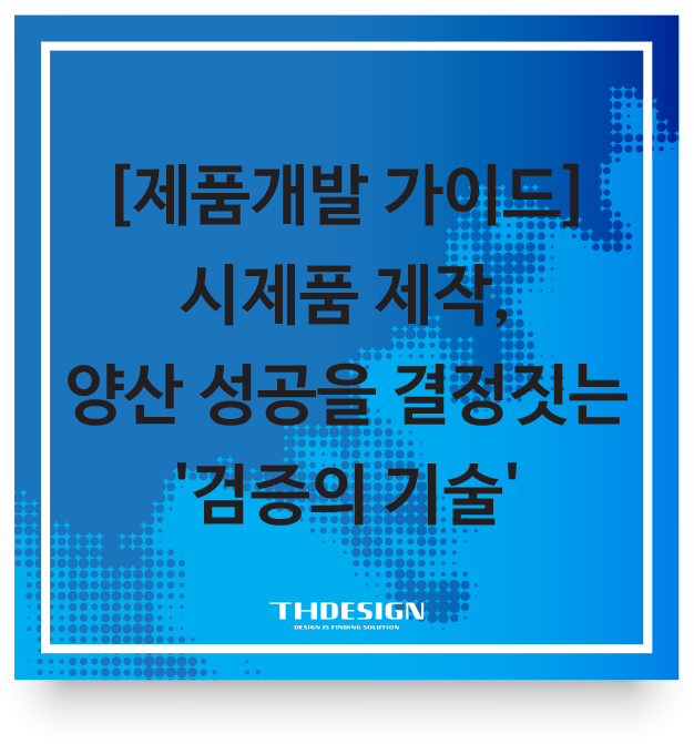  [제품개발 가이드] 시제품 제작, 양산 성공을 결정짓는 '검증의 기술'