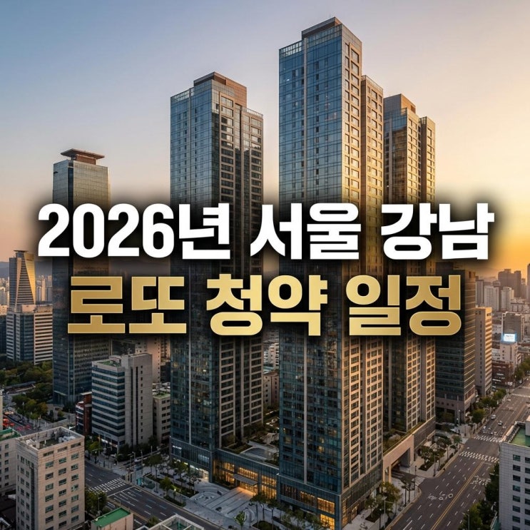  2026년 서울 강남 로또 청약 일정 반포 잠실 시세차익 10억 추첨제 당첨 전략 완벽 가이드