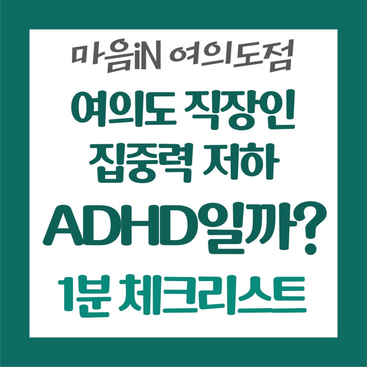  여의도 직장인 집중력 저하, ADHD일까? -번아웃·수면 부족과 구분하는 1분 체크리스트