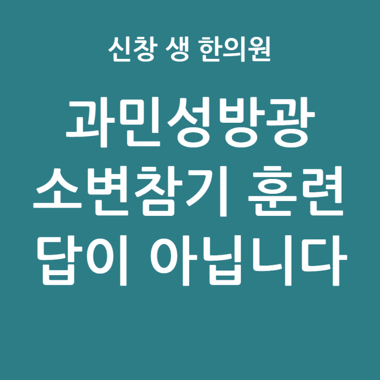  [광주 과민성 방광 4편] 과민성 방광 훈련, 억지로 소변 참기가 빈뇨 치료의 정답이 아닌 이유, 광주 과민성 방광 한의원 신창동 수완지구 첨단 상무지구