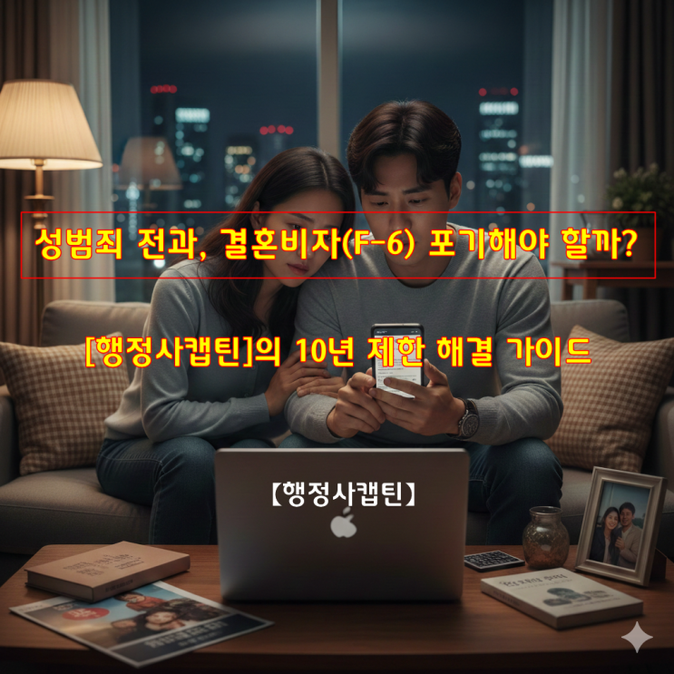  성범죄 강력범죄 전과있는 한국인 배우자, 외국인 아내 F-6 결혼비자 초청 방법은? (행정사캡틴 솔루션)