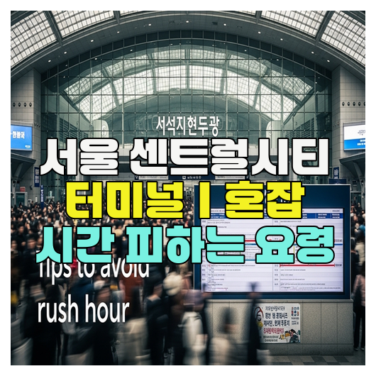  서울 센트럴시티 터미널｜혼잡 시간 피하는 요령