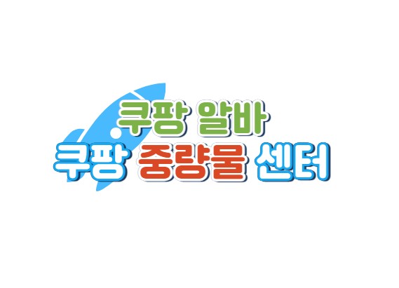 쿠팡 중량물 물류센터 위치 쿠팡 알바 준비물 꿀팁
