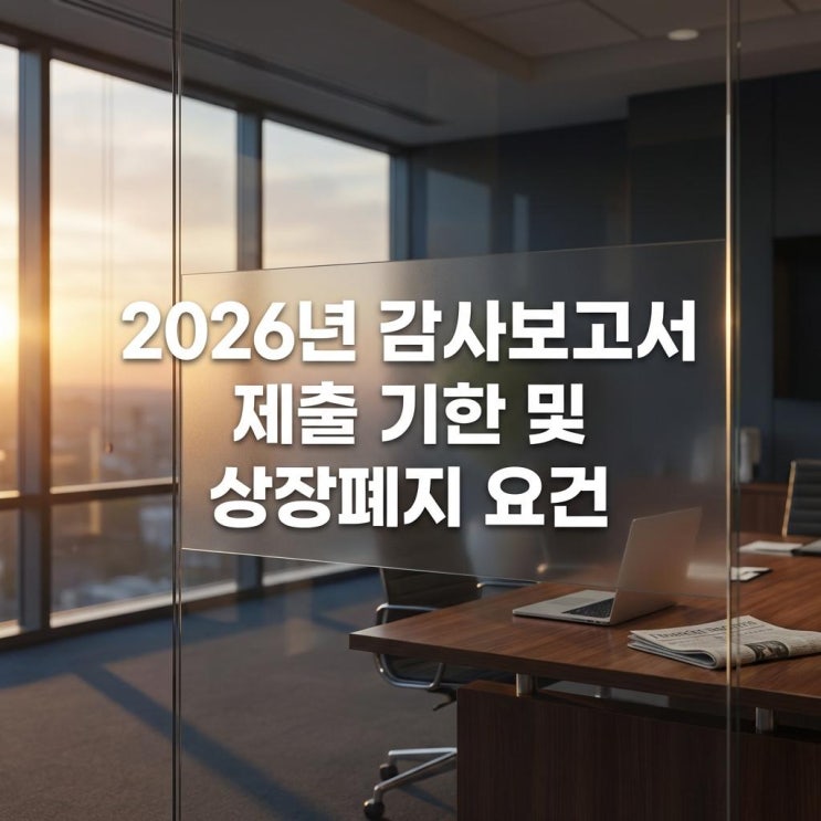  2026년 감사보고서 제출 기한 및 상장폐지 요건 관리종목 거래정지 피하는 법 한계기업 리스트 완벽 정리