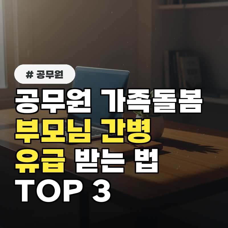 공무원 가족돌봄휴가 부모님 간병 사유로 신청할 때 유급 받는 법 TOP 3