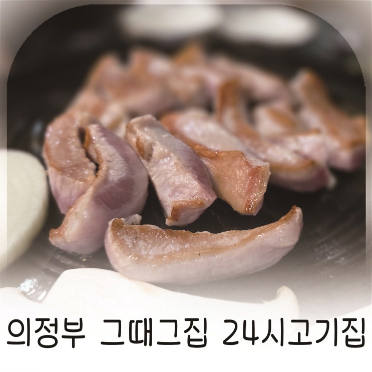  의정부역 24시 추억의 삼겹살집 그때그집
