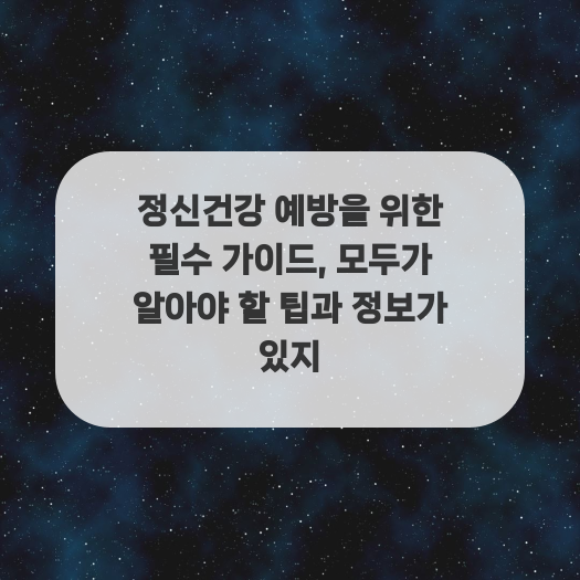  정신건강 예방을 위한 필수 가이드, 모두가 알아야 할 팁과 정보가 있지