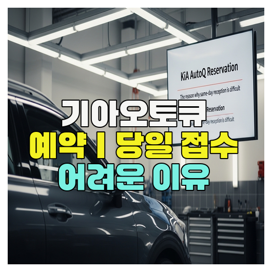  기아오토큐 예약｜당일 접수 어려운 이유