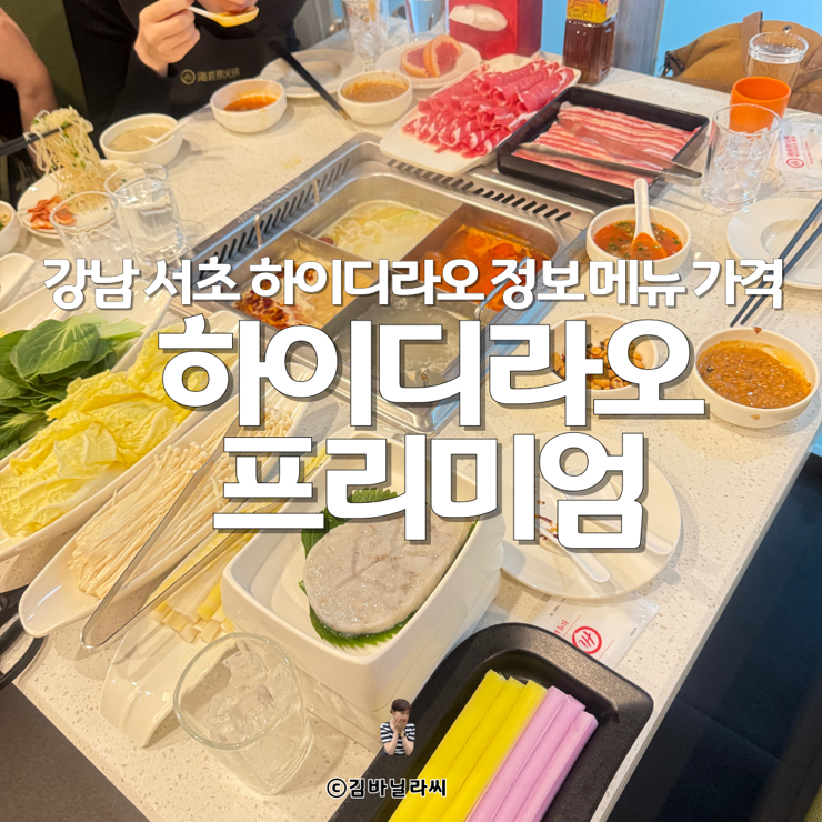  강남 서초 맛집 하이디라오 프리미엄 추천 예약 먹는법 꿀팁