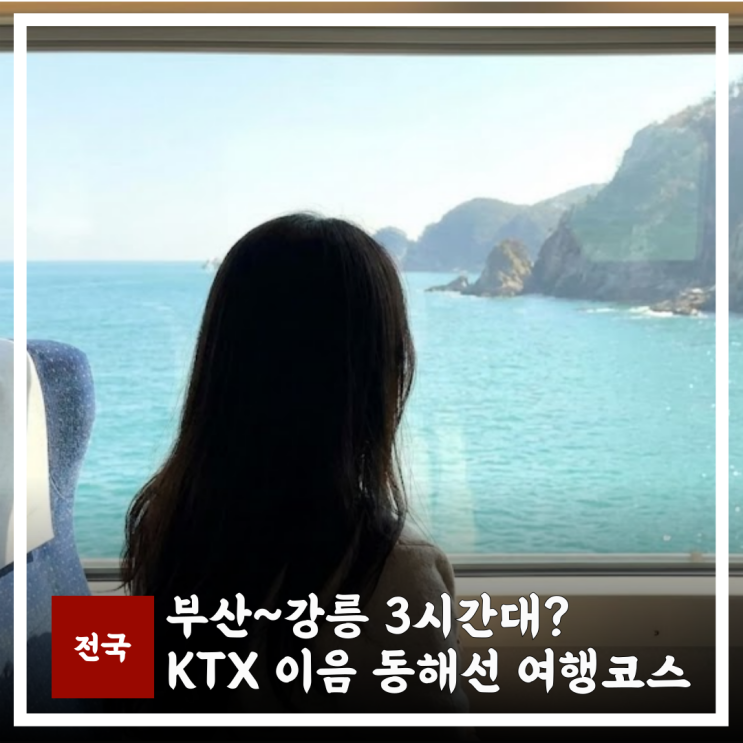  KTX 이음 동해선 개통, 부산 강릉 3시간대 여행 코스