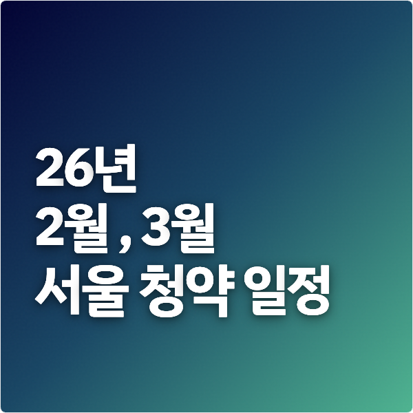  26년 2월~3월 서울 청약 일정
