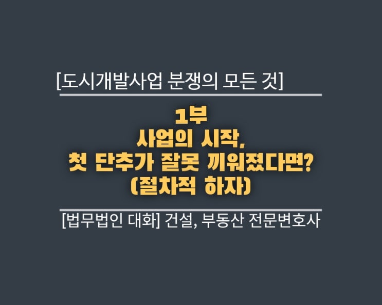  도시개발사업 분쟁의 모든 것 1부: 사업의 시작, 첫 단추가 잘못 끼워졌다면? (절차적 하자)