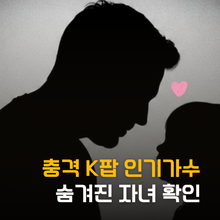  충격! K팝 인기 남가수 A 숨겨진 자녀 확인, 법적 아빠 거부?