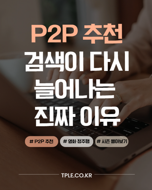  P2P 추천 다시 보이는 이유, 영화추천과 정주행 수요 증가 때문일까