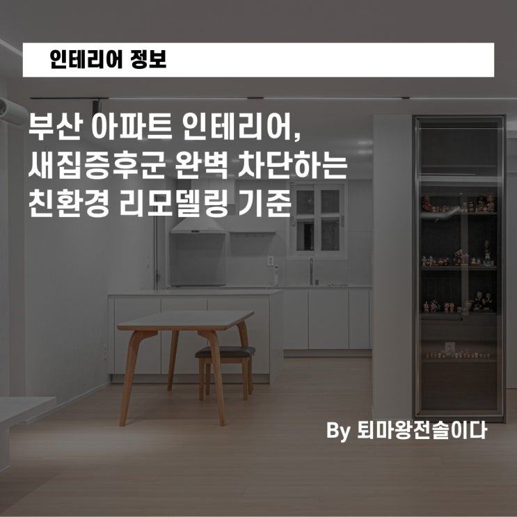  부산 아파트 인테리어, 새집증후군 완벽 차단하는 친환경 리모델링 기준