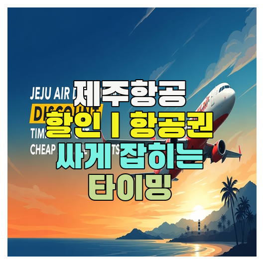  제주항공 할인｜항공권 싸게 잡히는 타이밍