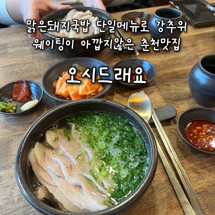  내돈내산 | 맑은돼지국밥 단일메뉴로 강추위 웨이팅도 견디게 만드는 춘천 효자동맛집 “오시드래요”