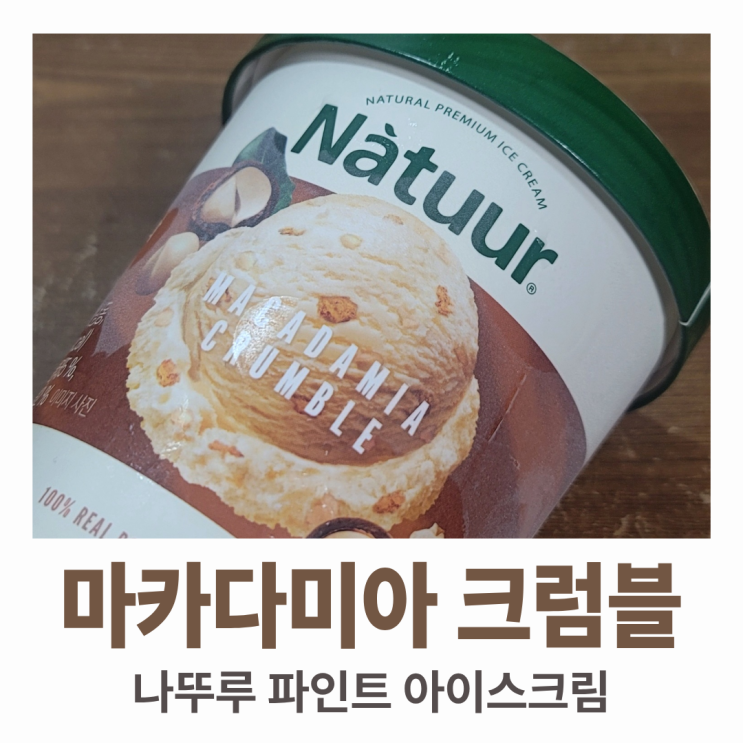  파인트 아이스크림, 나뚜루 마카다미아 크럼블 : 견과류 맛이 나긴 합니다만