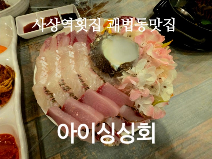  사상역 횟집 괘법동 맛집 아이싱싱회