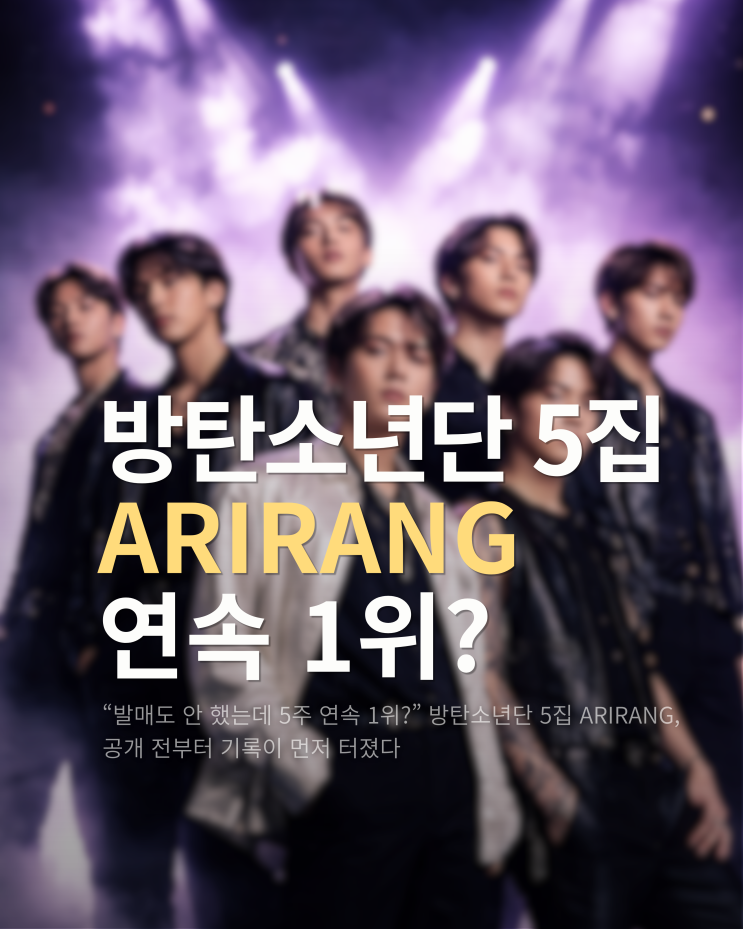  “발매도 안 했는데 5주 연속 1위?” 방탄소년단 5집 ARIRANG, 공개 전부터 기록이 먼저 터졌다