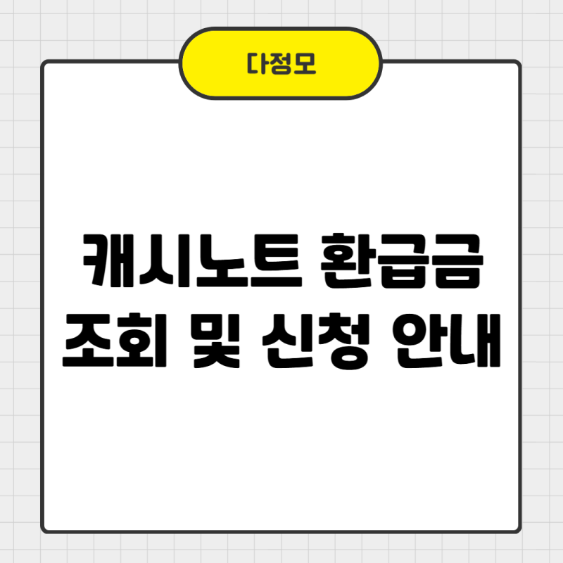 캐시노트 환급금 조회 방법 및 환급금 신청 방법 정리해드려요