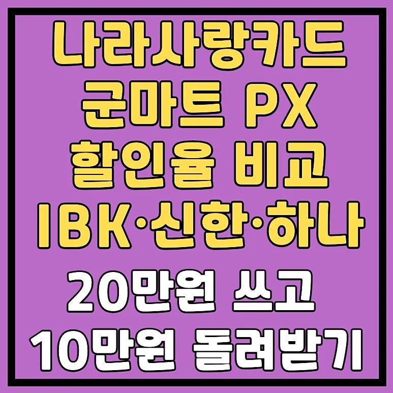 나라사랑카드 군마트 PX 할인 IBK∙신한∙하나카드 비교 (20만원 쓰면 10만원 돌려받는 방법)
