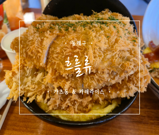  [부산 동래] 가츠동 맛집 흐를류 후기｜동래 온천천카페거리맛집 일본식 돈까스덮밥(돈부리) 3단 가츠동 리얼 후기