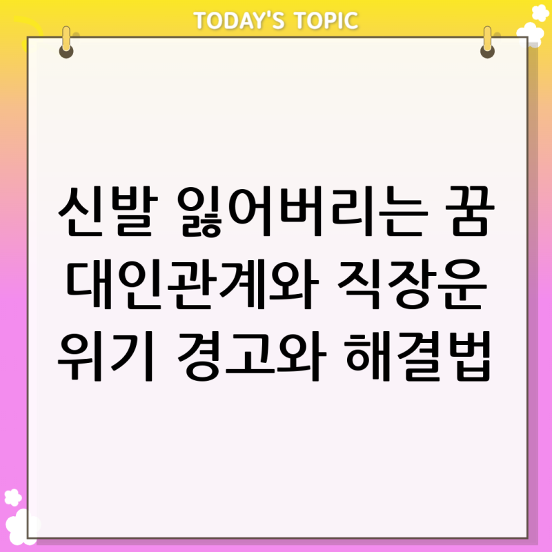 신발 잃어버리는 꿈 해몽: 대인관계와 직장운 흔들릴 때 보내는 위험 신호와 해결법