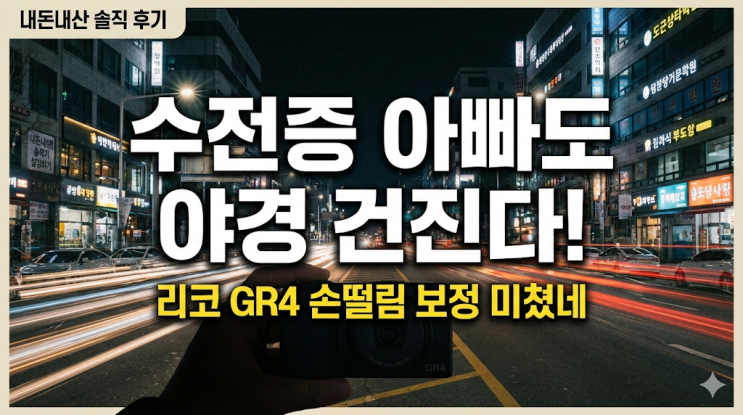  리코 GR4 손떨림 보정(IBIS) 후기, 수전증 아빠도 야경을 건지는 비결 (내돈내산 12탄)
