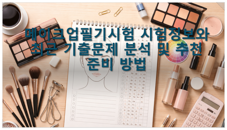  메이크업필기시험 시험정보와 최근 기출문제 분석 및 추천 준비 방법