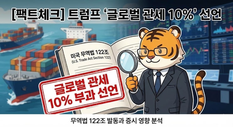  [마켓 뷰] 트럼프 '글로벌 관세 10%' 부과 선언 팩트체크: 무역법 122조 발동과 증시 리스크 점검