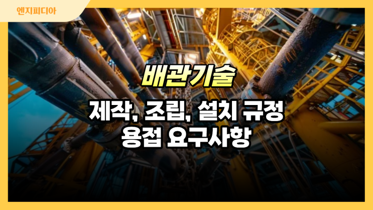  배관 제작, 조립, 설치 규정과 용접 일반 요구사항