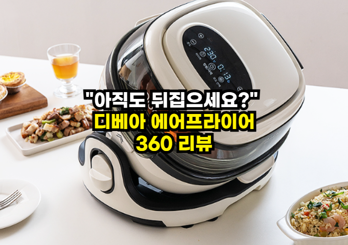 디베아 에어프라이어 360 리뷰, 뒤집기 해방되는 360도 회전의 신세계