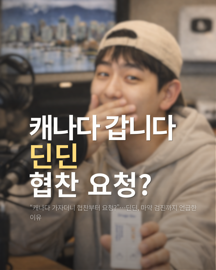  “캐나다 가자더니 협찬부터 요청?”…딘딘, 마약 검진까지 언급한 이유