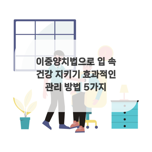  이중양치법으로 입 속 건강 지키기 효과적인 관리 방법 5가지