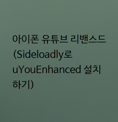  아이폰 유튜브 리밴스드 (Sideloadly로 uYouEnhanced 설치하기)