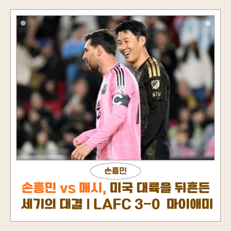  손흥민 vs 메시, 미국 대륙을 뒤흔든 세기의 대결 | LAFC 3-0 인터 마이애미