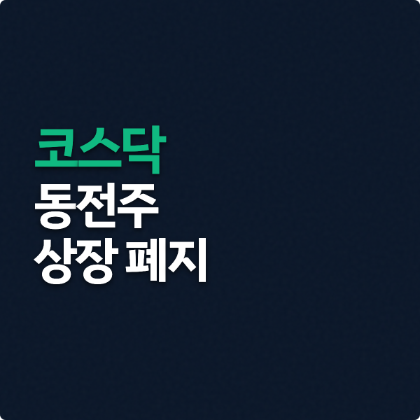  코스닥 부실 기업 신속 퇴출(동전주 상장폐지)