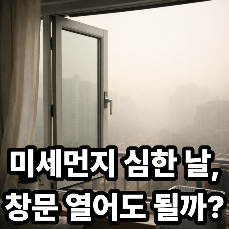  미세먼지 심한 날, 환기해도 될까? ️ 창문 열어도 되는 기준