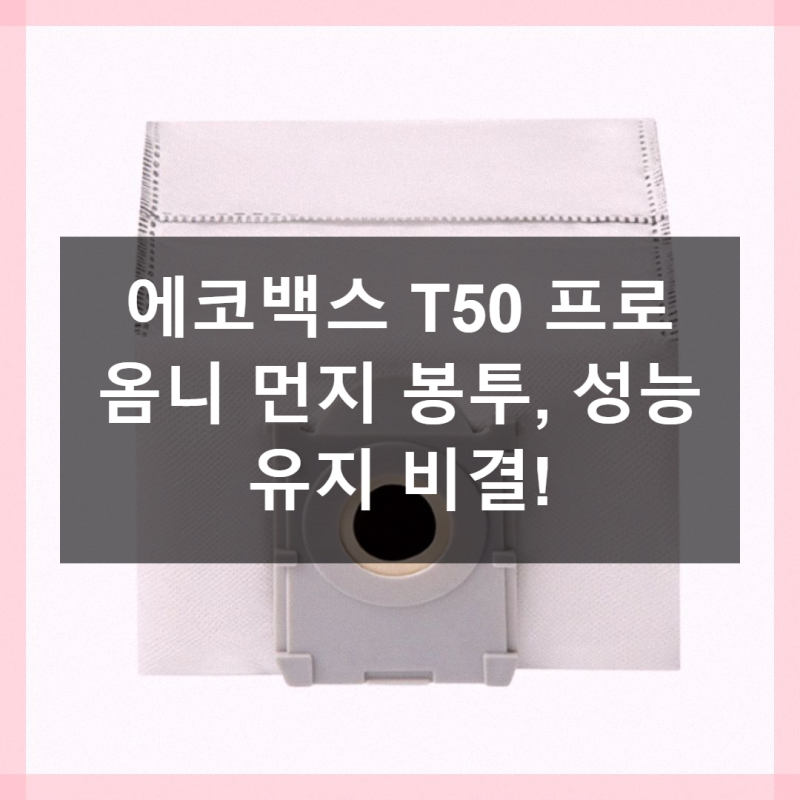 에코백스 T50 프로 옴니 먼지 봉투, 놓치면 후회할 꿀팁!