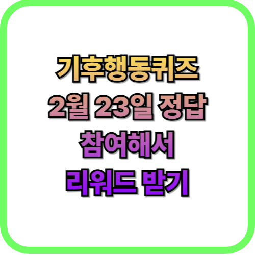 기후행동퀴즈  2월 23일 정답 리워드참여 방법