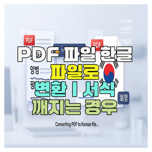  PDF 파일 한글 파일로 변환｜서식 깨지는 경우