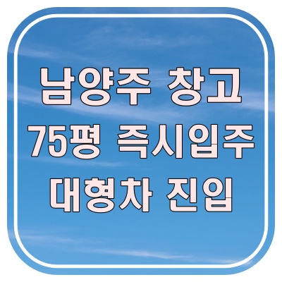  남양주 창고임대 75평, 대형차 진입 가능한 즉시 입주 매물