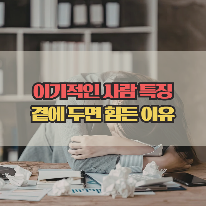  이기적인 사람 특징, 곁에 두면 힘든 이유