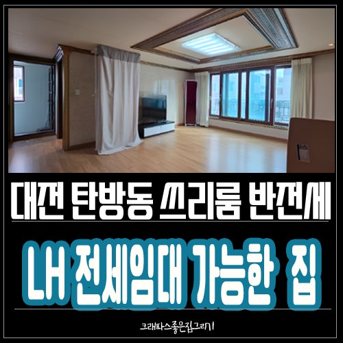 대전 LH 전세 임대 가능한 쓰리룸 찾고 있다면 탄방동 에 위치한 반전세 매물 어때요?